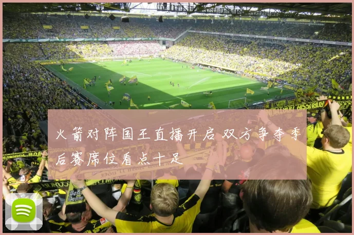 火箭对阵国王直播开启 双方争夺季后赛席位看点十足